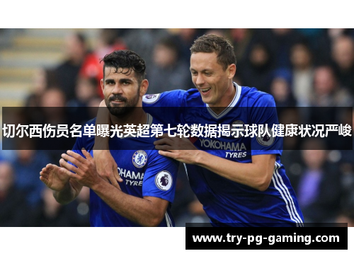 切尔西伤员名单曝光英超第七轮数据揭示球队健康状况严峻