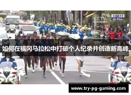 如何在福冈马拉松中打破个人纪录并创造新高峰