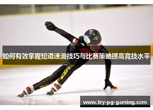 如何有效掌握短道速滑技巧与比赛策略提高竞技水平