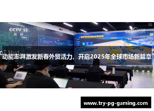 动能澎湃激发新春外贸活力，开启2025年全球市场新篇章