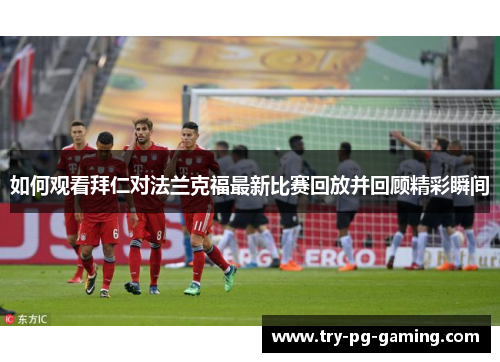 如何观看拜仁对法兰克福最新比赛回放并回顾精彩瞬间