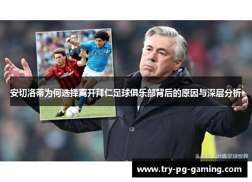 安切洛蒂为何选择离开拜仁足球俱乐部背后的原因与深层分析