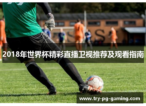 2018年世界杯精彩直播卫视推荐及观看指南