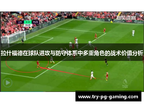 拉什福德在球队进攻与防守体系中多重角色的战术价值分析