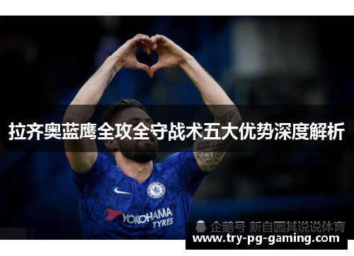 拉齐奥蓝鹰全攻全守战术五大优势深度解析 拉齐奥蓝鹰全攻全守战术五大优势深度解析