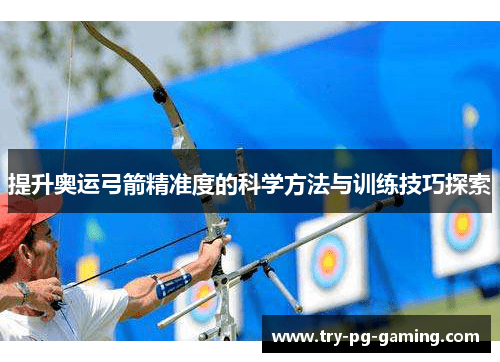 提升奥运弓箭精准度的科学方法与训练技巧探索