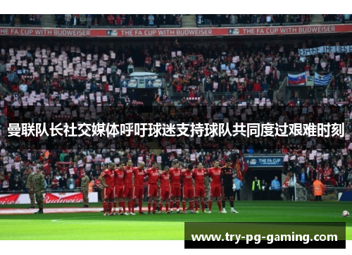 曼联队长社交媒体呼吁球迷支持球队共同度过艰难时刻