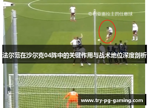 法尔范在沙尔克04阵中的关键作用与战术地位深度剖析