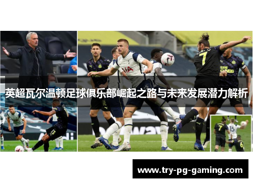 英超瓦尔温顿足球俱乐部崛起之路与未来发展潜力解析