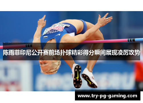 陈雨菲印尼公开赛前场扑球精彩得分瞬间展现凌厉攻势 陈雨菲印尼公开赛前场扑球精彩得分瞬间展现凌厉攻势