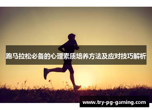 跑马拉松必备的心理素质培养方法及应对技巧解析