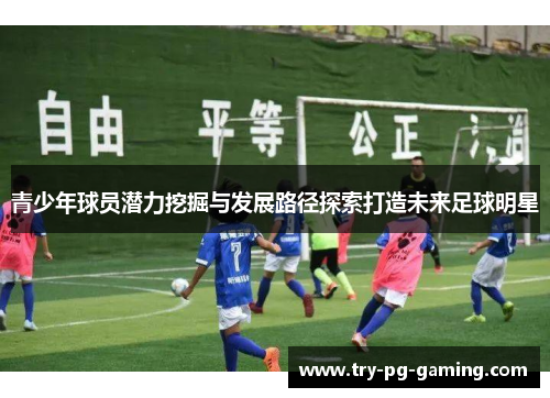 青少年球员潜力挖掘与发展路径探索打造未来足球明星